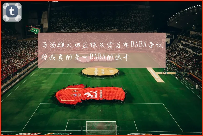 马场雄大回应球衣背后印BABA争议称我真的是叫BABA的选手